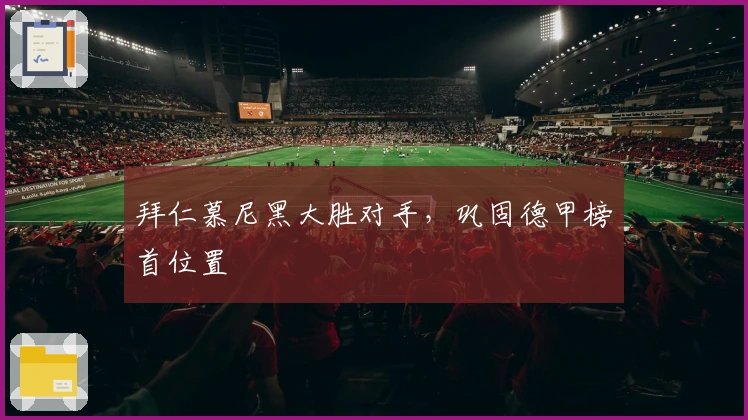 拜仁慕尼黑大胜对手，巩固德甲榜首位置