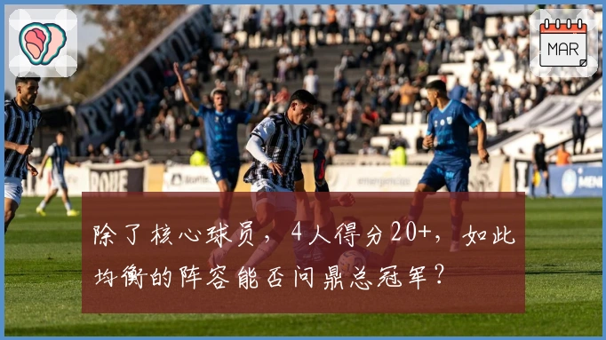 除了核心球员，4人得分20+，如此均衡的阵容能否问鼎总冠军？